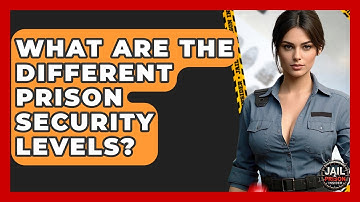 What Are The Different Prison Security Levels? - Jail & Prison Insider
