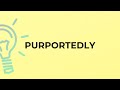 What is the meaning of the word PURPORTEDLY?