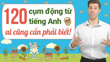 120 CỤM ĐỘNG TỪ TIẾNG ANH CƠ BẢN NHẤT AI CŨNG PHẢI BIẾT - Khóa học tiếng Anh cho người mất gốc