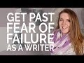 Get Past Fear of Failure as a Writer