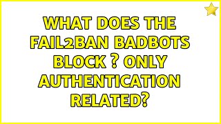 What does the FAIL2BAN BadBots block 3 Only Authentication related? (2 Solutions!!) Content
