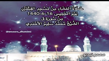 صلاة العشاء من مسجد القبلتين يوم الخميس ١٦-٦-١٤٤٠ من سورة قٓ الشيخ محمد سليم الأحمدي