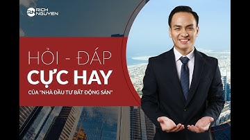 HỎI - ĐÁP CỰC HAY CỦA "NHÀ ĐẦU TƯ BẤT ĐỘNG SẢN" | CÙNG DIỄN GIẢ RICH NGUYEN