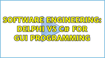 Software Engineering: Delphi vs C# for GUI programming (4 Solutions!!)