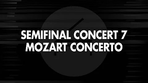 Semifinal Round Concert 7 - Mozart Concerto  2022 ...