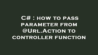 C# : how to pass parameter from @Url.Action to controller function