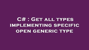 C# : Get all types implementing specific open generic type