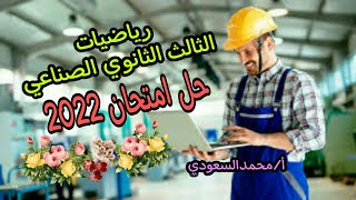 حل امتحان دبلوم المدارس الثانوية الفنية الصناعية ، للعام 2022 ، رياضيات عامة ، الأستاذ/محمدالسعودي