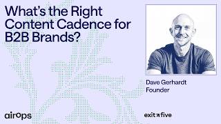 What’s the Right Content Cadence for B2B Brands? | AirOps & Dave Gerhardt