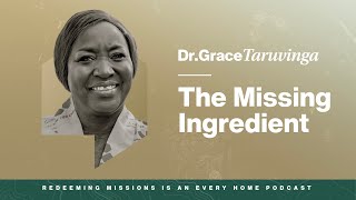 The Missing Ingredient — with Dr. Grace Taruvinga | Redeeming Missions Ep. 45