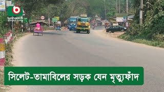 সিলেট-তামাবিলের সড়ক যেন মৃত্যুফাঁদ