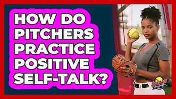How Do Pitchers Practice Positive Self-Talk?