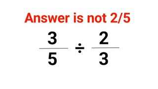 3/5÷2/3 Answer is not 2/5. Many failed! Can you? #math #trending #explore #divide  #fractions