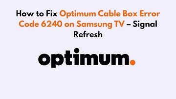 How to Fix Optimum Cable Box Error Code 6240 on Samsung TV – Signal Refresh
