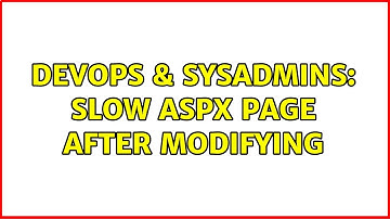 DevOps & SysAdmins: Slow ASPX page after modifying (2 Solutions!!)