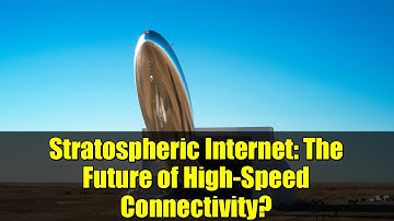 Stratospheric Internet: The Future of High-Speed Connectivity?