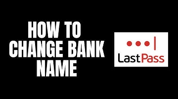 How To Change Bank Name LastPass Tutorials