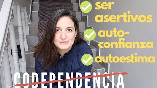 ASERTIVIDAD & AUTOCONFIANZA | PONERLE FIN a la CODEPENDENCIA