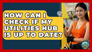 How Can I Check If My Utilities Hub Is Up to Date? - Your Utilities Hub