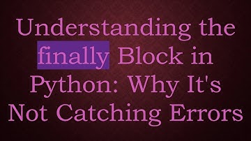 Understanding the finally Block in Python: Why It