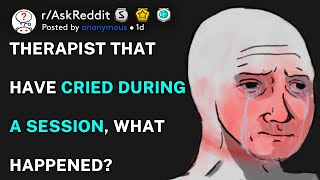 Therapist that have cried during a session, what happened? (r/AskReddit)