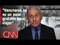 Dr. Fauci: Vacunarse no es un pase gratuito para viajar o dejar de lado medidas de salud pública