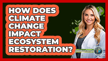 How Does Climate Change Impact Ecosystem Restoration? - Earth Science Answers
