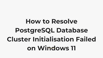 How to Resolve PostgreSQL Database Cluster Initialisation Failed on Windows 11