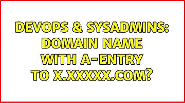DevOps & SysAdmins: Domain Name with a-entry to x.xxxxx.com? (2 Solutions!!)
