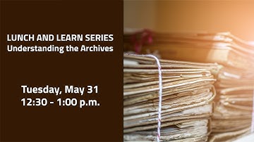 Lunch and Learn Series - Understanding the Archives