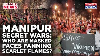 Manipur Cycle Of Violence Amid Secret Wars? Masked Faces Fanning Scarlet Flames? Shocking Videos