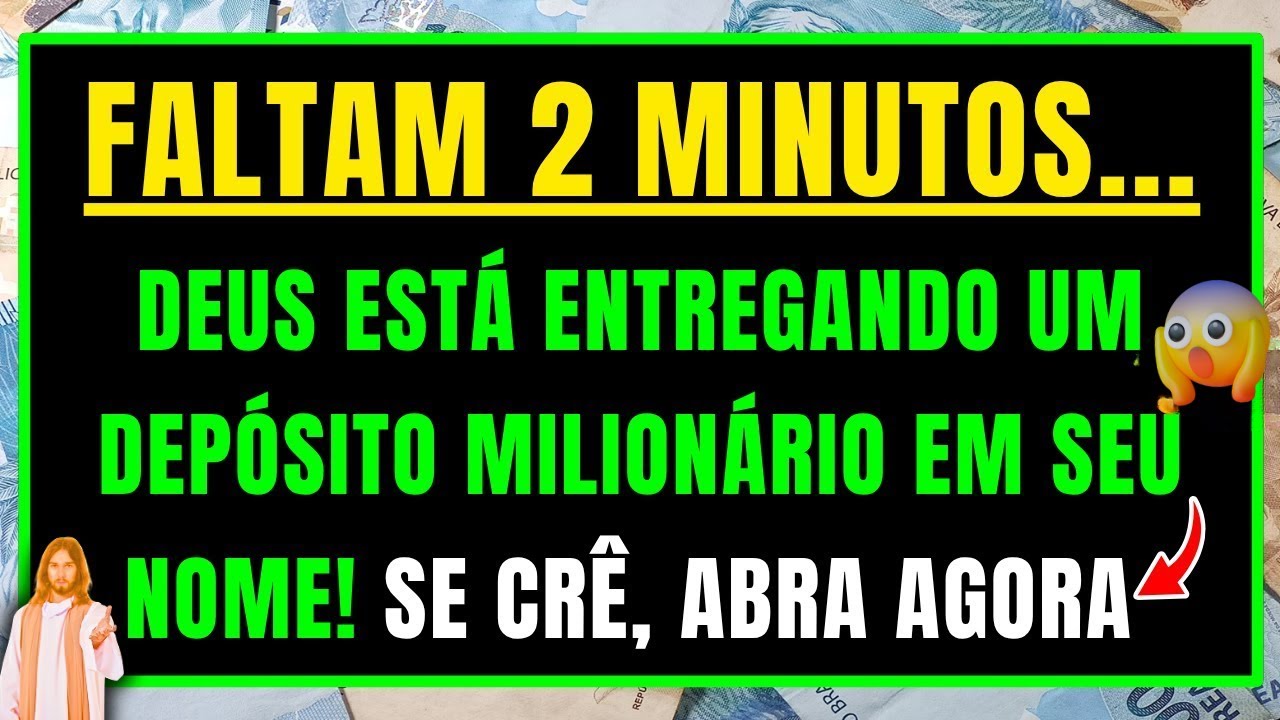 DEUS DIZ: ESTOU ENTREGANDO UM DEPÓSITO MILIONÁRIO EM SEU NOME, MAS SUMIRÁ EM 2 MINUTOS, ABRA JÁ