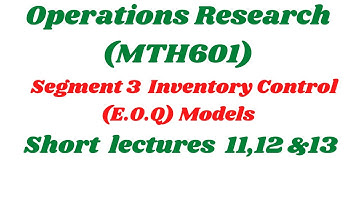 Mth601 short lecture 11,12 & 13 || Operations Research || Segment 2 (Inventory Control).