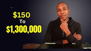 How to Grow $150 to $1.3 Million Dollars