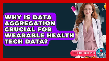Why Is Data Aggregation Crucial For Wearable Health Tech Data? - Telehealth Care Expert