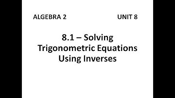 Algebra 2 - 8.1 Solving Trigonometric Equations Using Inverses
