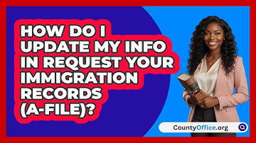 How Do I Update My Info In Request Your   Immigration Records (A-File)? | CountyOffice News