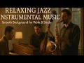Relaxing Jazz Instrumental Music – Smooth Background for Work & Study