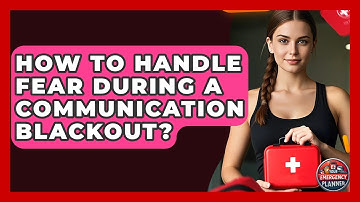 How To Handle Fear During A Communication Blackout? - Your Emergency Planner