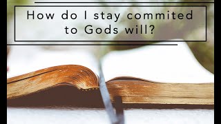 How Do I Stay Committed to Gods Will