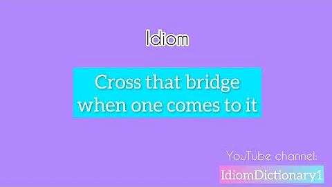 Idiom “ Cross that bridge when one comes to it “ meaning #Idiom #IdiomDictionary #English #IELTS
