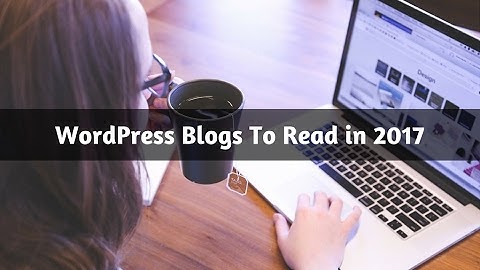 Best WordPress Blogs To Follow & Read in 2017