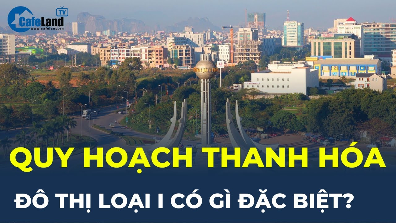 Quy Hoạch Thanh Hóa: Thành phố Thanh Hóa là đô thị loại I | CafeLand