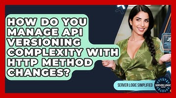 How Do You Manage API Versioning Complexity With HTTP Method Changes? - Server Logic Simplified