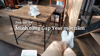 Mình Đã Từng Gap Year Một Năm | Podcast #09