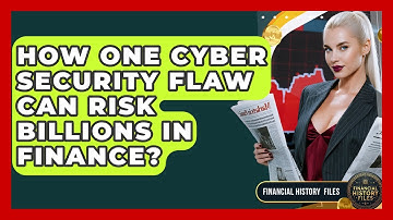 How One Cyber Security Flaw Can Risk Billions In Finance? - Financial History Files