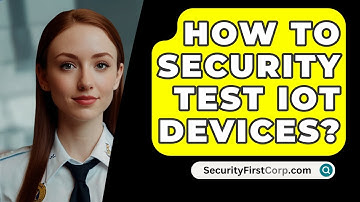 How To Security Test IoT Devices? - SecurityFirstCorp.com