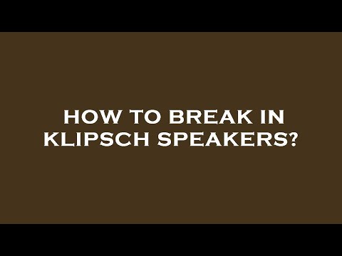 How to break in klipsch speakers?