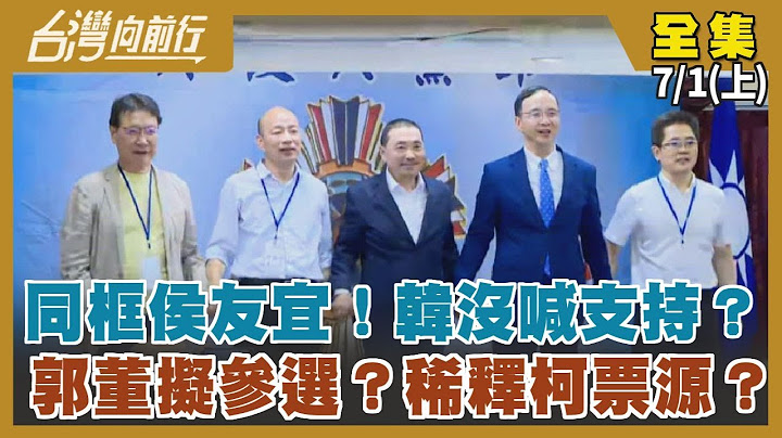同框侯友宜！韓沒喊支持？ 郭董擬參選？稀釋柯票源？【台灣向前行】2023.07.01(上) - 天天要聞