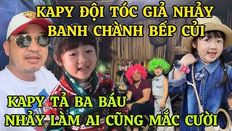 BÉ KAPY TANGO ĐỘI TÓC GIẢ NHẢY BANH CHÀNH BẾP CỦI CỰC HÀI, KAPY TẢ BA BÁU NHẢY LÀM AI CŨNG MẮC CƯỜI